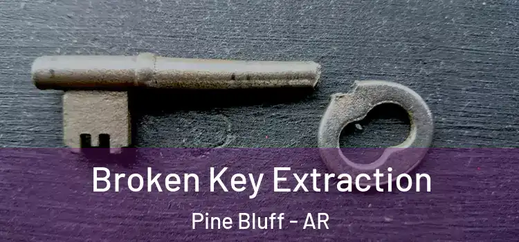 Broken Key Extraction Pine Bluff - AR