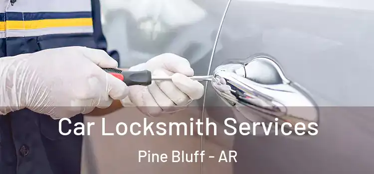 Car Locksmith Services Pine Bluff - AR