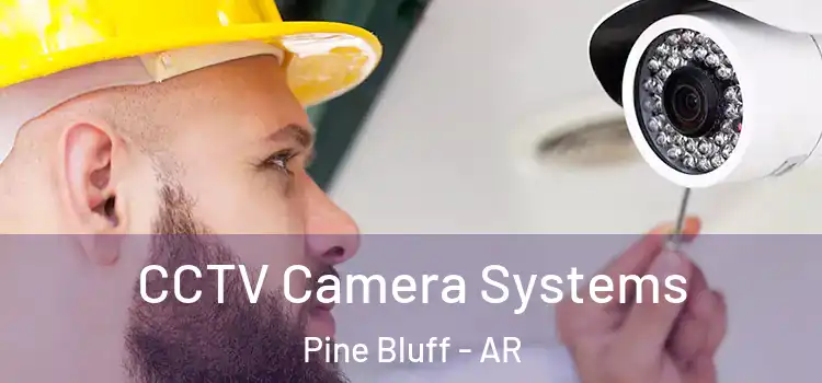 CCTV Camera Systems Pine Bluff - AR
