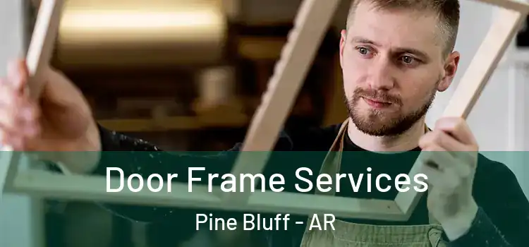 Door Frame Services Pine Bluff - AR