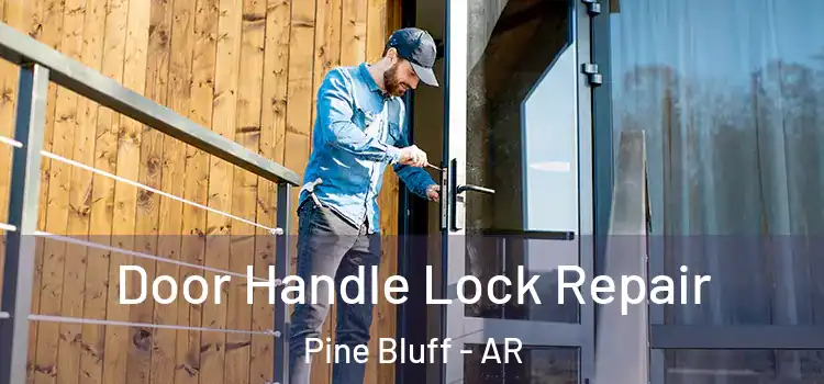  Door Handle Lock Repair Pine Bluff - AR