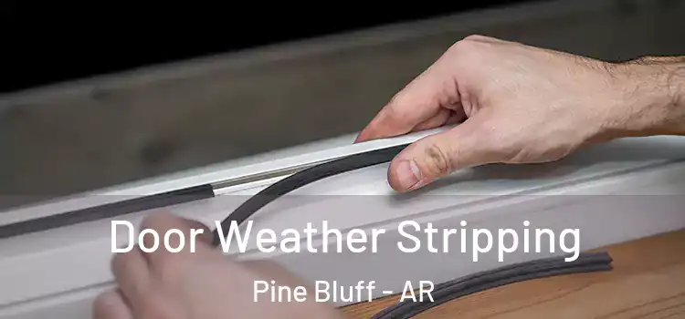 Door Weather Stripping Pine Bluff - AR