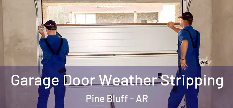  Garage Door Weather Stripping Pine Bluff - AR