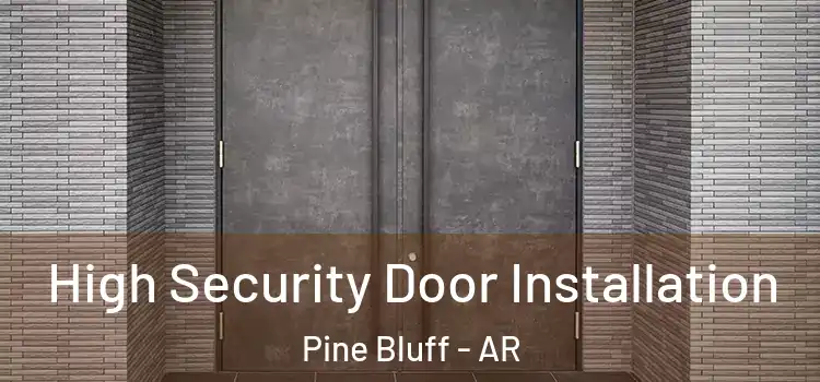 High Security Door Installation Pine Bluff - AR