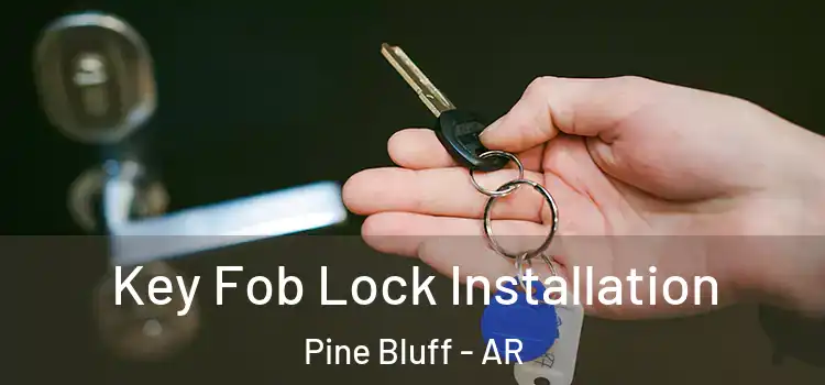  Key Fob Lock Installation Pine Bluff - AR