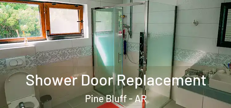  Shower Door Replacement Pine Bluff - AR