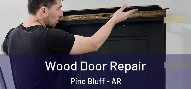  Wood Door Repair Pine Bluff - AR